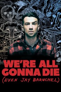 Cover We're All Gonna Die (Even Jay Baruchel), Poster We're All Gonna Die (Even Jay Baruchel)